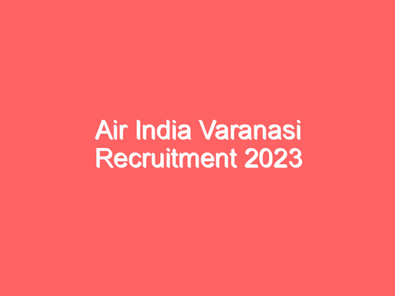 Air India Varanasi Recruitment 2023 | एयर इंडिया वाराणसी में भर्ती
