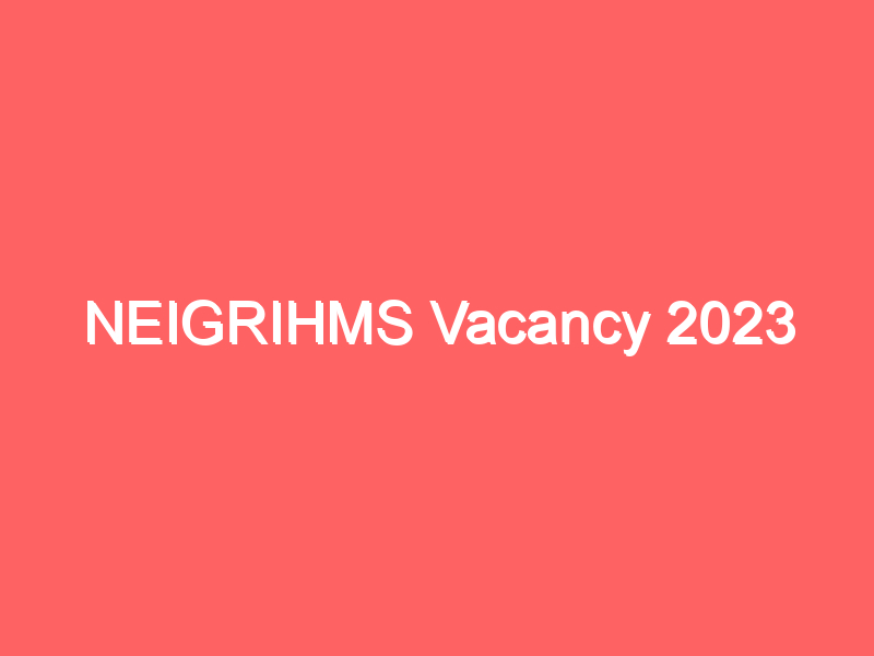 NEIGRIHMS Vacancy 2023
