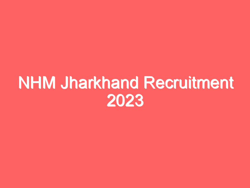 NHM Jharkhand Recruitment 2023 | राष्ट्रीय स्वास्थ्य मिशन झारखण्ड भर्ती