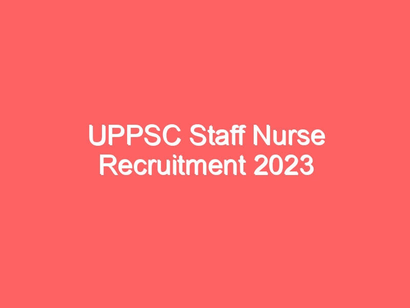 UPPSC Staff Nurse Recruitment 2023 | 2240 यूपी स्टाफ नर्स भर्ती