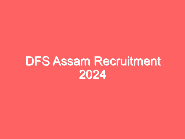 DFS Assam Recruitment 2024 | फॉरेंसिक साइंस निदेशालय असम भर्ती