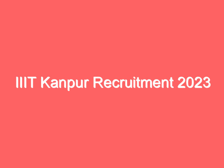 IIIT Kanpur Recruitment 2023 | भारतीय प्रौद्योगिकी संस्थान कानपुर में भर्ती